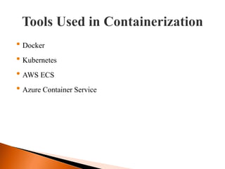 • Docker
• Kubernetes
• AWS ECS
• Azure Container Service
 