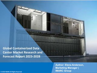 Copyright © IMARC Service Pvt Ltd. All Rights Reserved
Global Containerized Data
Center Market Research and
Forecast Report 2023-2028
Author: Elena Anderson,
Marketing Manager |
IMARC Group
© 2019 IMARC All Rights Reserved
 
