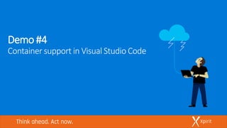 Demo #4
Container support in Visual Studio Code
 