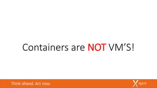 Containers are NOT VM’S!
 