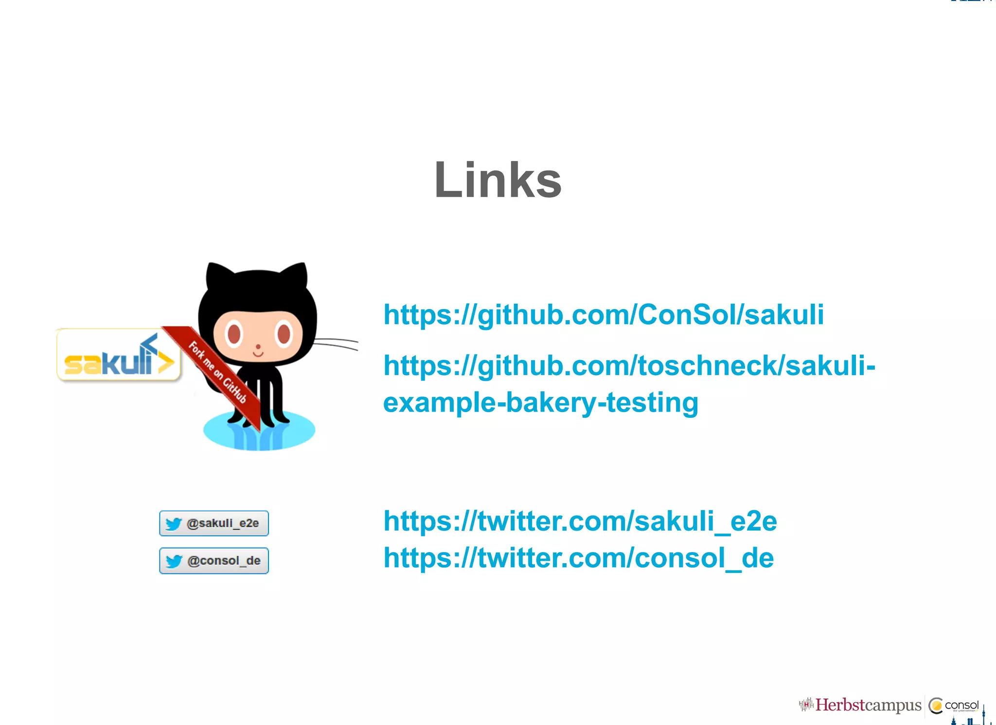Links
https://github.com/ConSol/sakuli 
https://github.com/toschneck/sakuli­
example­bakery­testing
https://twitter.com/sakuli_e2e
https://twitter.com/consol_de
 