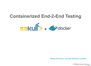 Containerized End­2­End Testing
 + 
, 
 Tobias Schneck ConSol Software GmbH
 