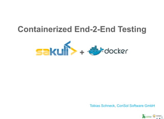 Containerized End­2­End Testing
 + 
, 
 Tobias Schneck ConSol Software GmbH
 