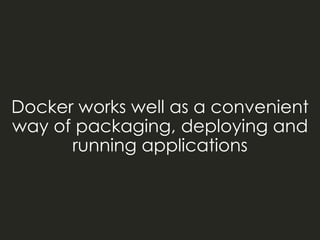 Containerizing everything does
give you more flexibility…
 