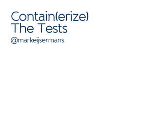 Contain(erize)
The Tests
@markeijsermans
 
