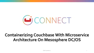 Containerizing Couchbase With Microservice
Architecture On Mesosphere DC/OS
 