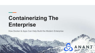 Containerizing The
Enterprise
How Docker & Apps Can Help Build the Modern Enterprise
 