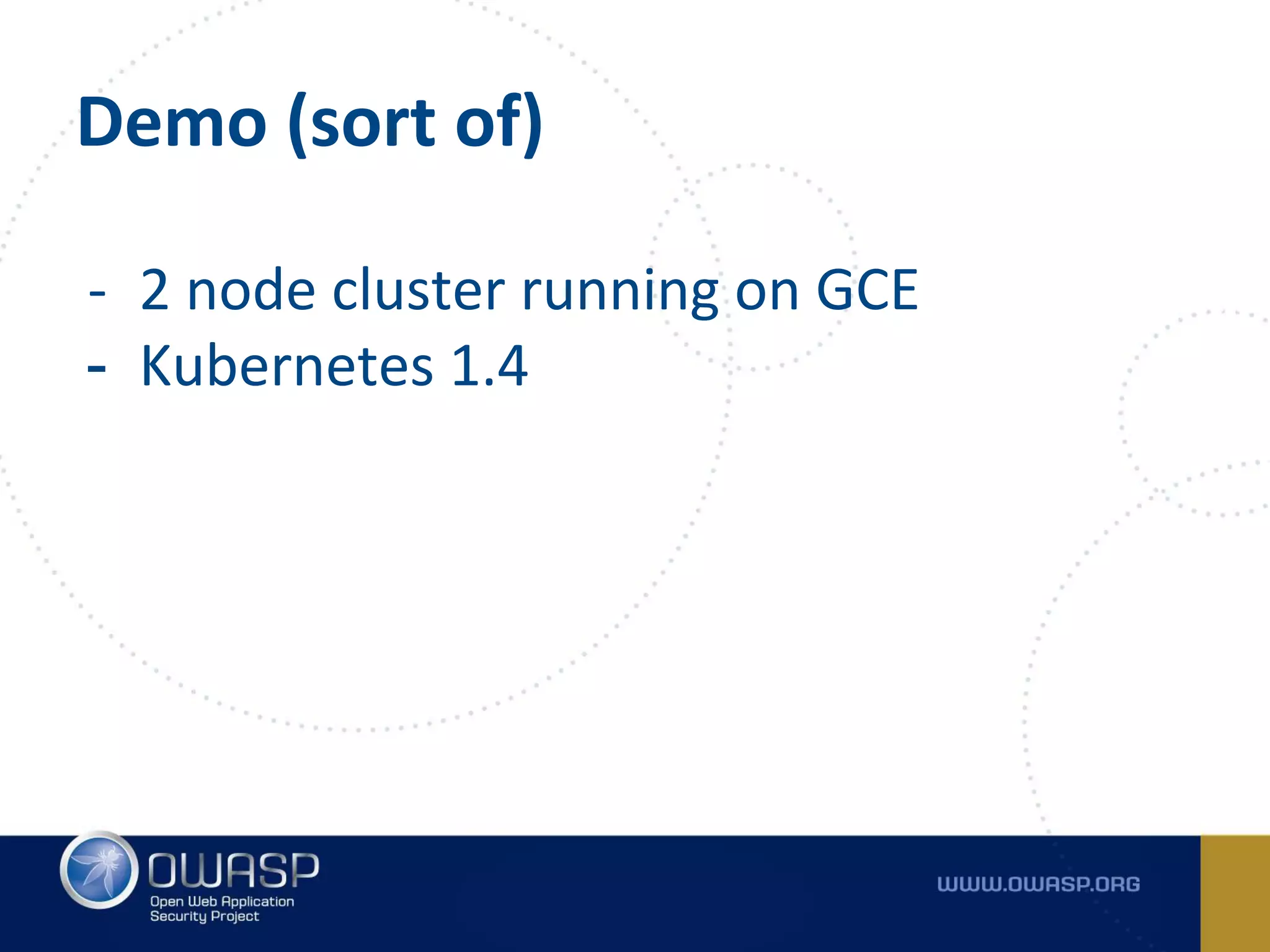Demo (sort of)
- 2 node cluster running on GCE
- Kubernetes 1.4
 