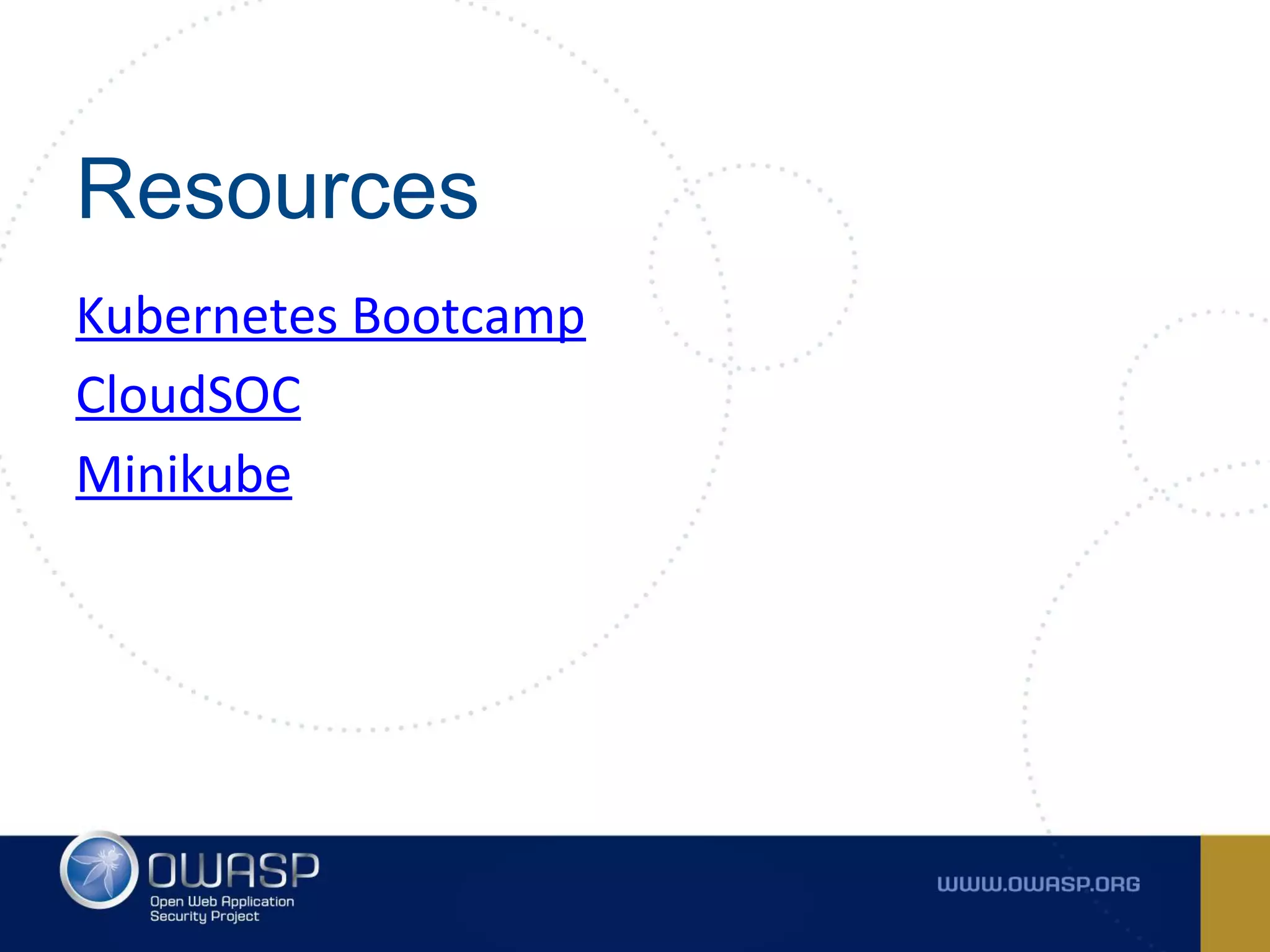 Resources
Kubernetes Bootcamp
CloudSOC
Minikube
 