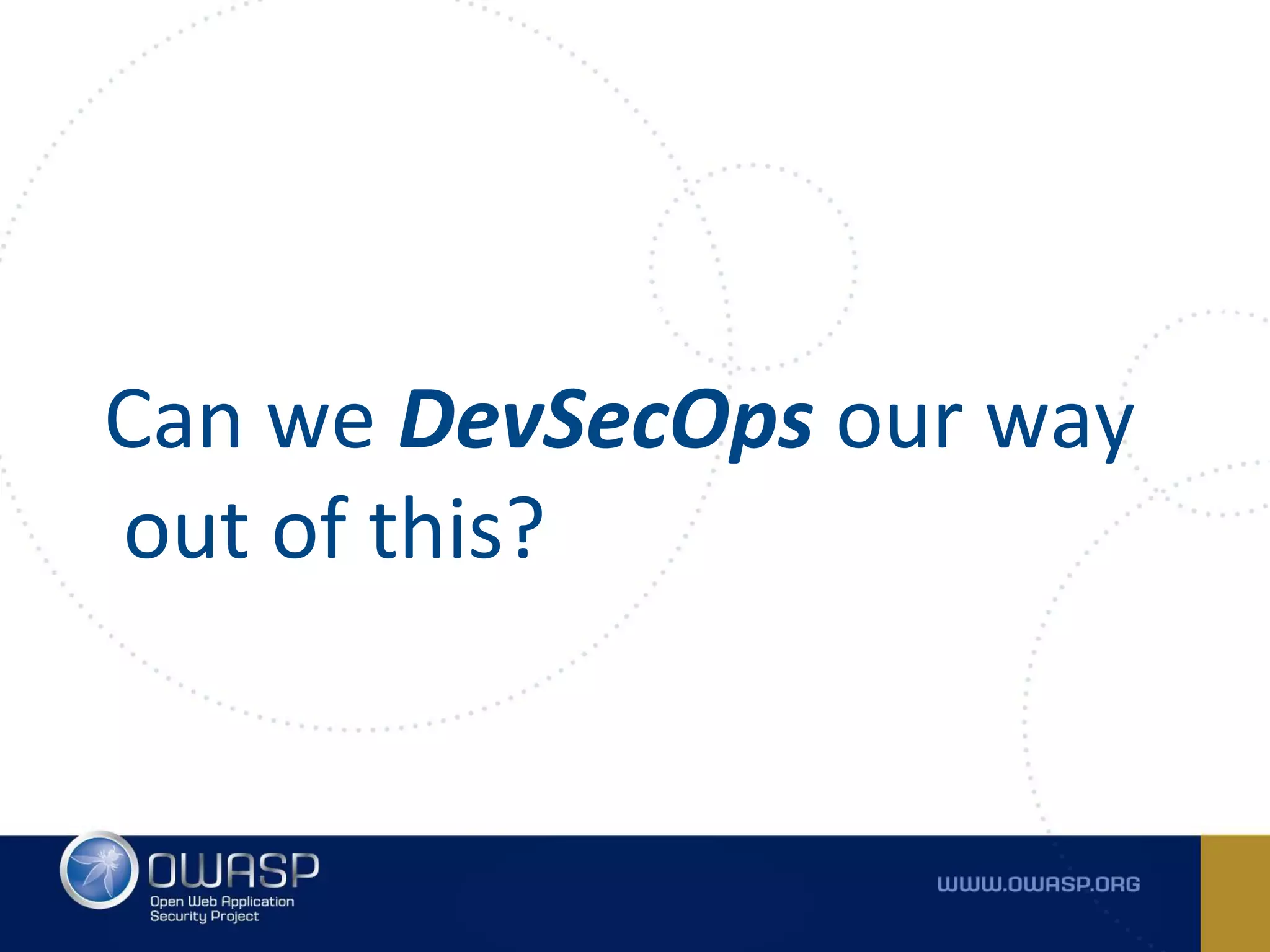 Can we DevSecOps our way
out of this?
 