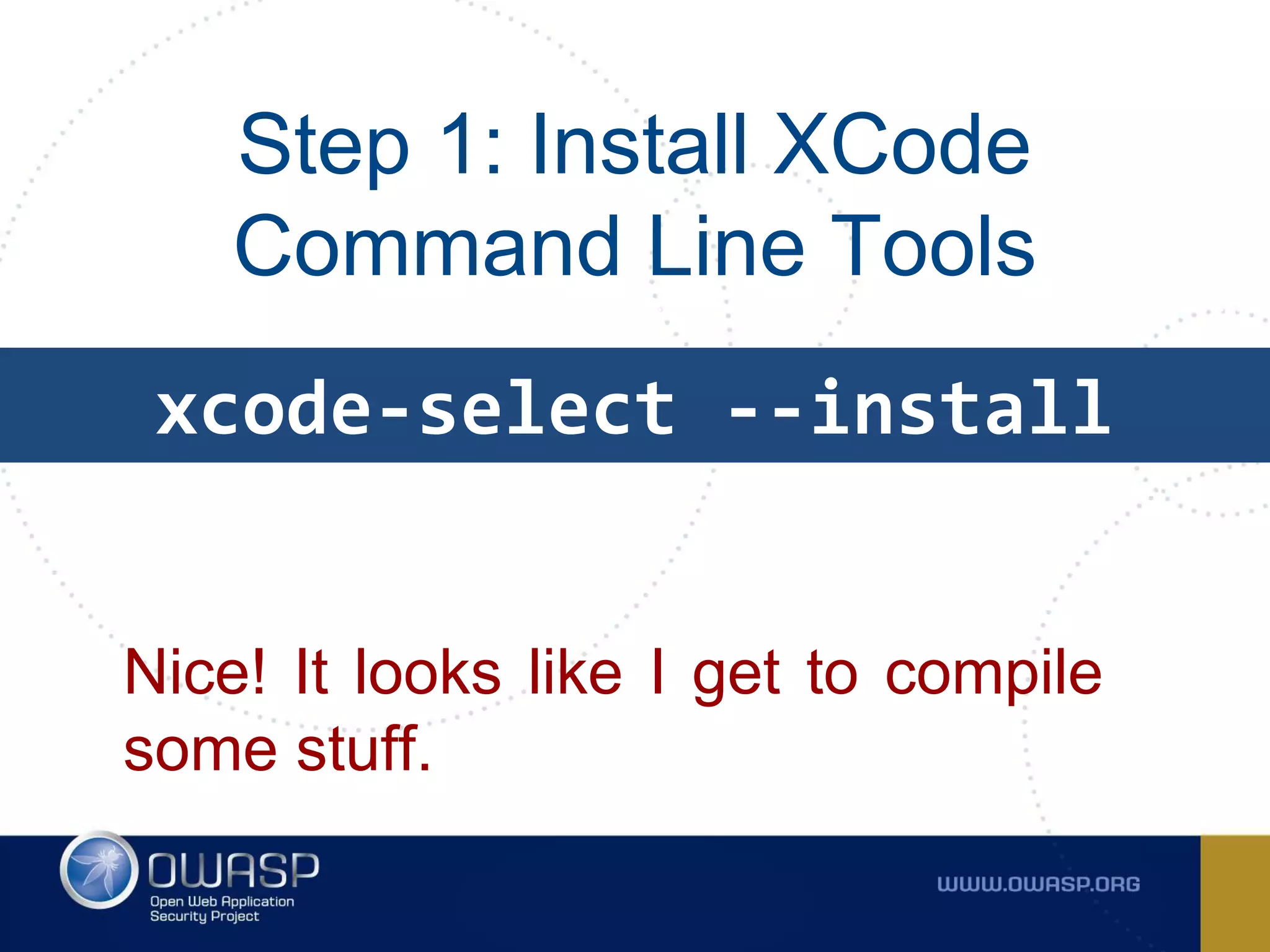 Step 1: Install XCode
Command Line Tools
xcode-select --install
Nice! It looks like I get to compile
some stuff.
 
