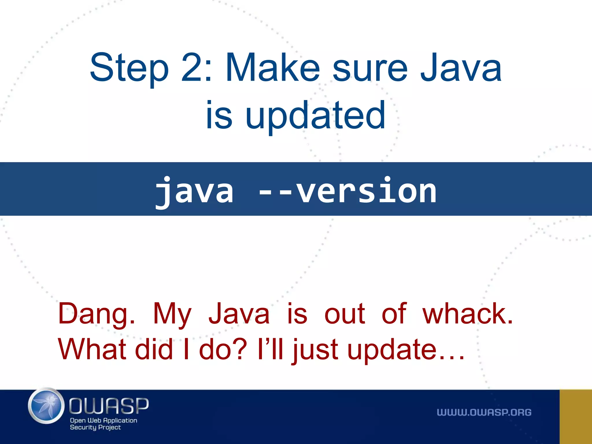 Step 2: Make sure Java
is updated
Dang. My Java is out of whack.
What did I do? I’ll just update…
java --version
 
