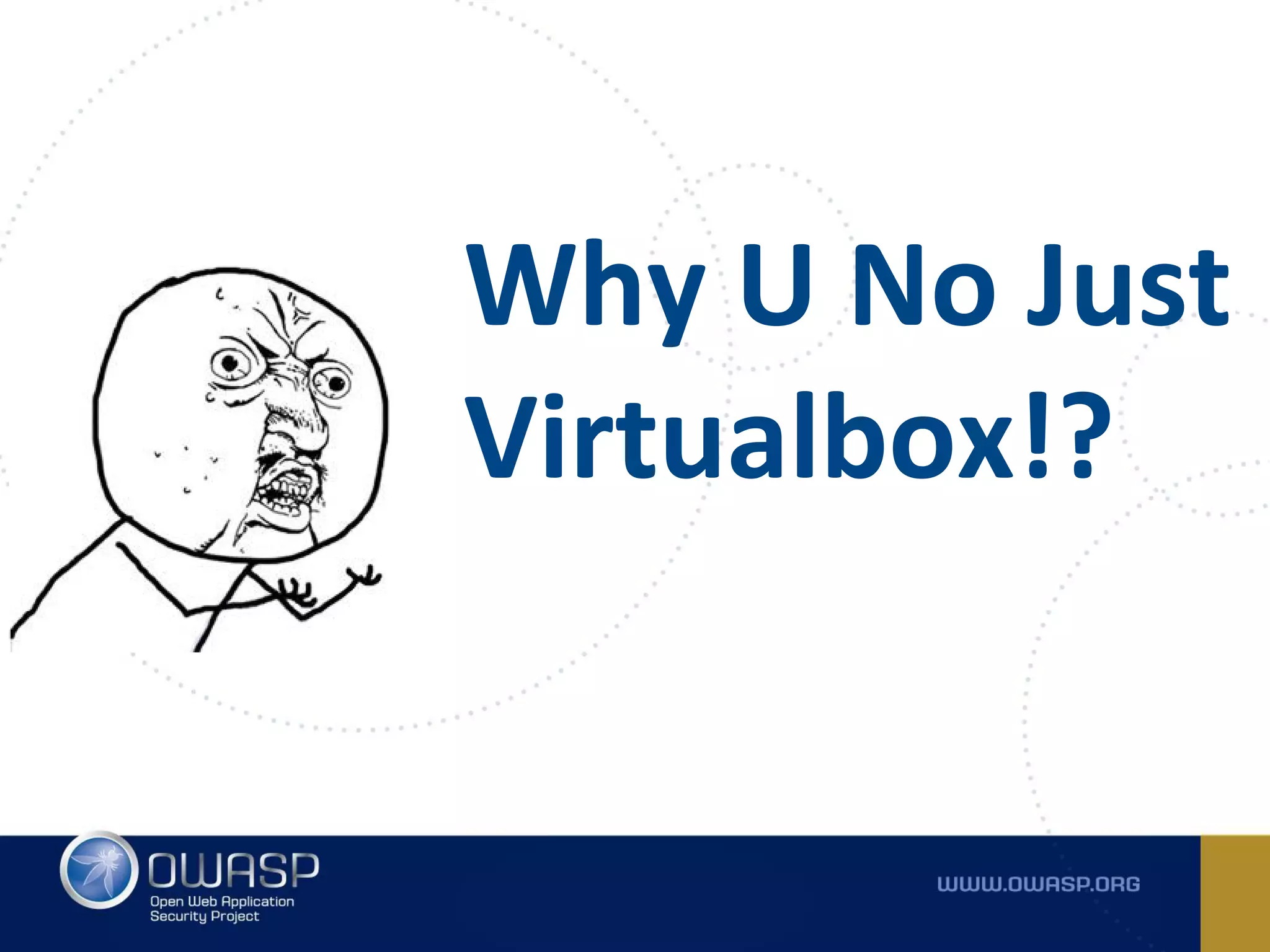Why U No Just
Virtualbox!?
 