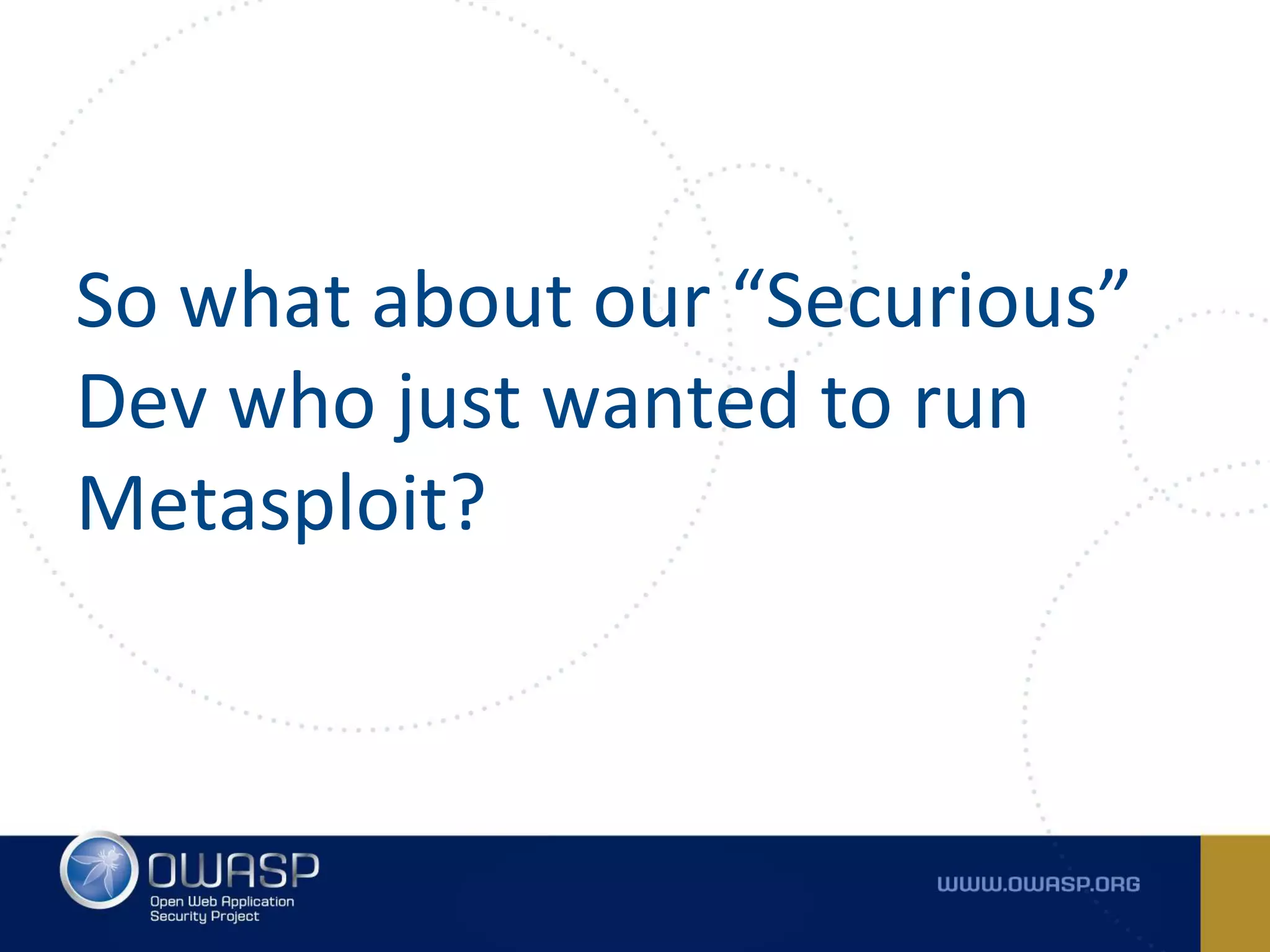 So what about our “Securious”
Dev who just wanted to run
Metasploit?
 