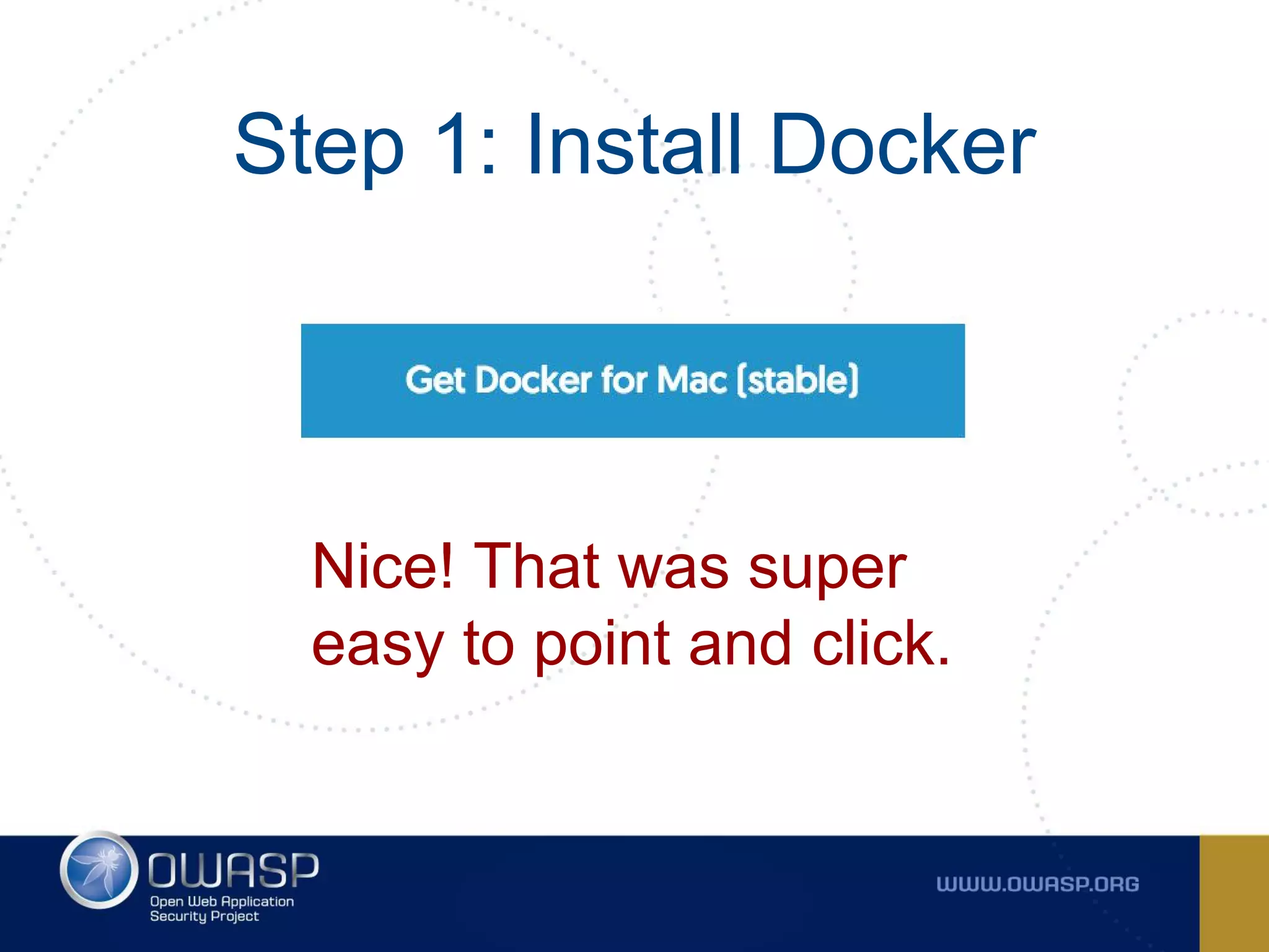 Step 1: Install Docker
Nice! That was super
easy to point and click.
 