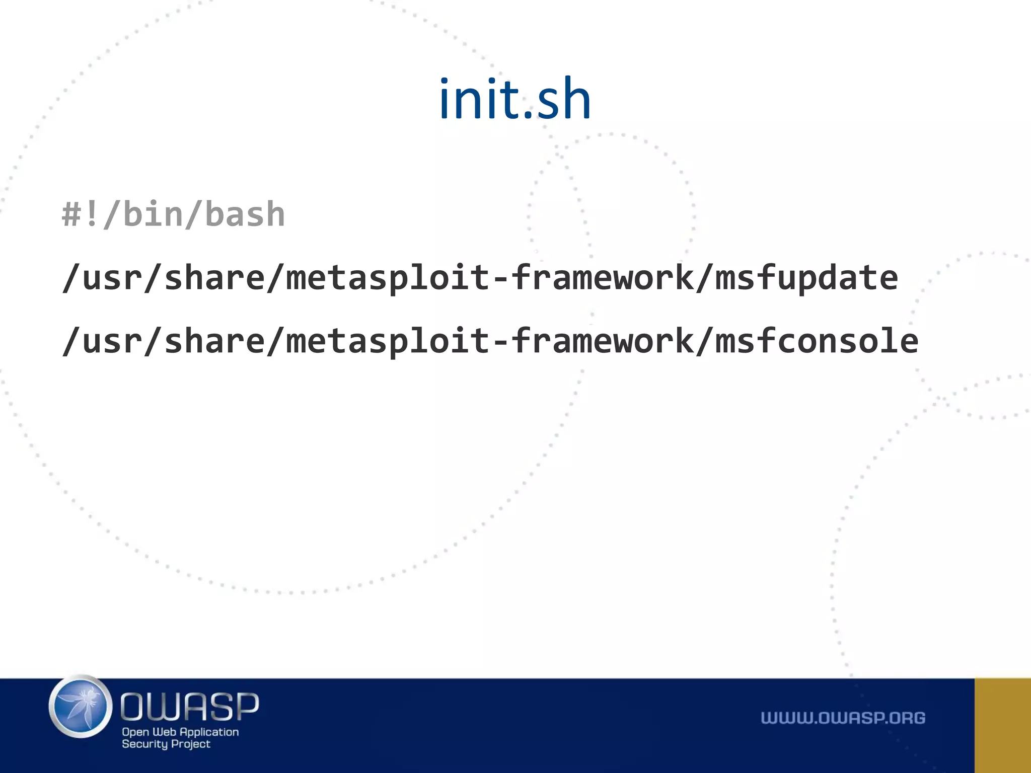 #!/bin/bash
/usr/share/metasploit-framework/msfupdate
/usr/share/metasploit-framework/msfconsole
init.sh
 