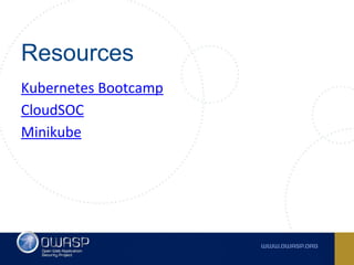 Resources
Kubernetes Bootcamp
CloudSOC
Minikube
 