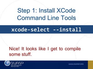 Step 1: Install XCode
Command Line Tools
xcode-select --install
Nice! It looks like I get to compile
some stuff.
 