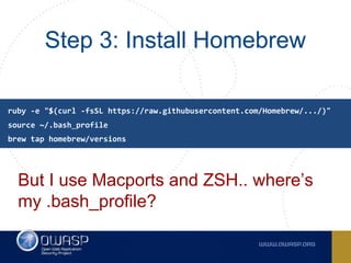 Step 3: Install Homebrew
But I use Macports and ZSH.. where’s
my .bash_profile?
source ~/.bash_profile
ruby -e "$(curl -fsSL https://raw.githubusercontent.com/Homebrew/.../)"
brew tap homebrew/versions
 