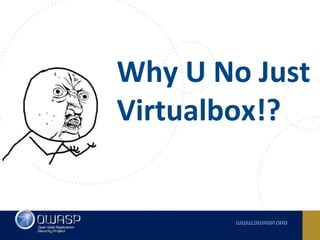 Why U No Just
Virtualbox!?
 