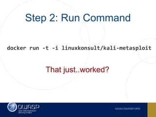 Step 2: Run Command
That just..worked?
docker run -t -i linuxkonsult/kali-metasploit
 