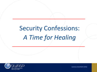 Security Confessions:
A Time for Healing
 