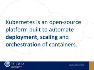 Kubernetes is an open-source
platform built to automate
deployment, scaling and
orchestration of containers.
 