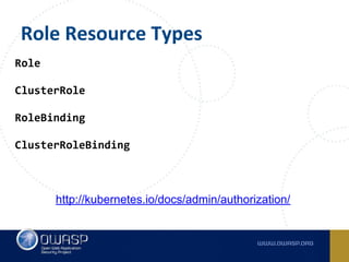 Role Resource Types
Role
ClusterRole
RoleBinding
ClusterRoleBinding
http://kubernetes.io/docs/admin/authorization/
 