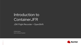 V0000000
JDK Flight Recorder + OpenShift
Introduction to
ContainerJFR
Andrew Azores
Senior Software Engineer
1
 
