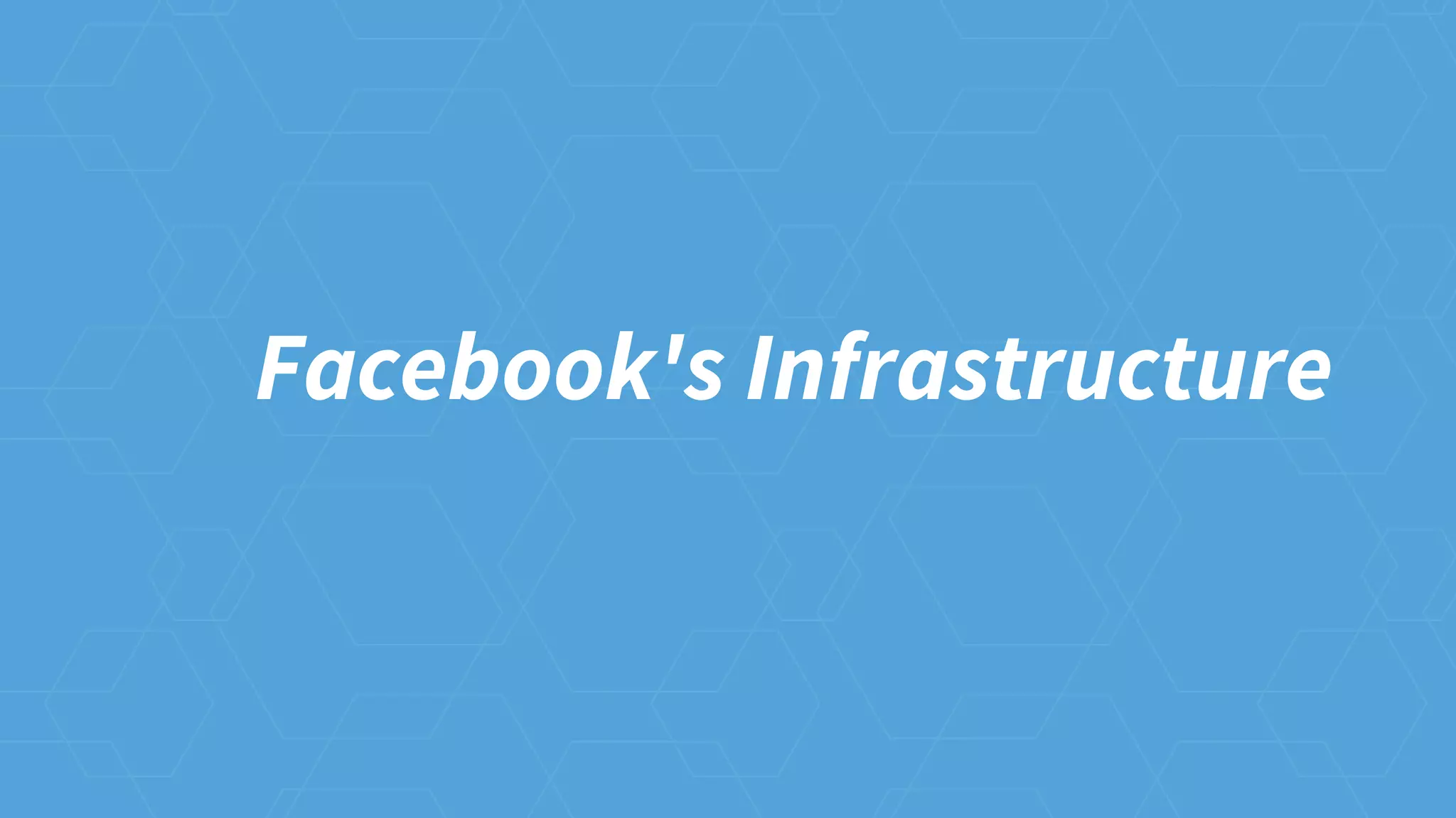 Facebook's Infrastructure
 