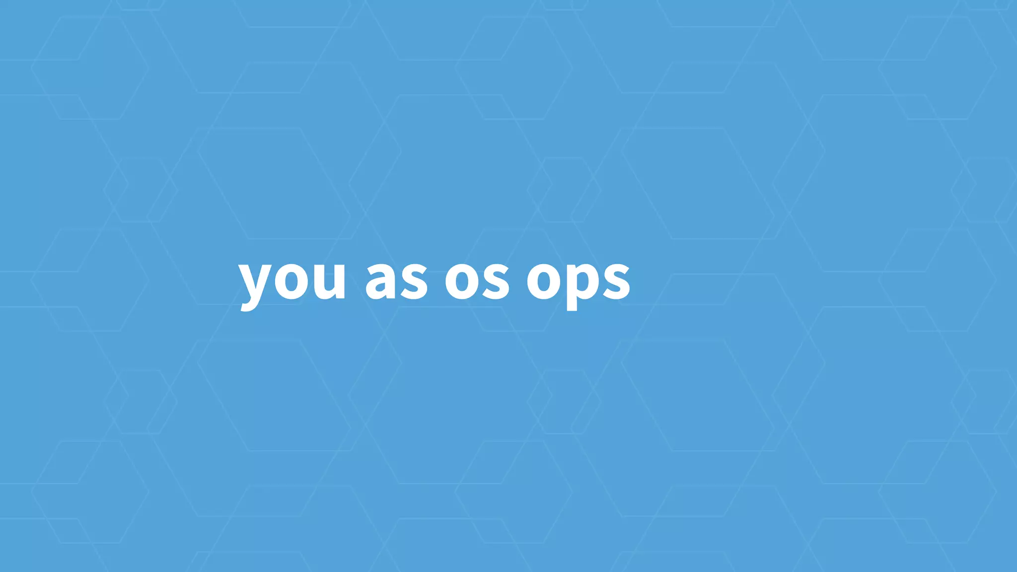you as os ops
 