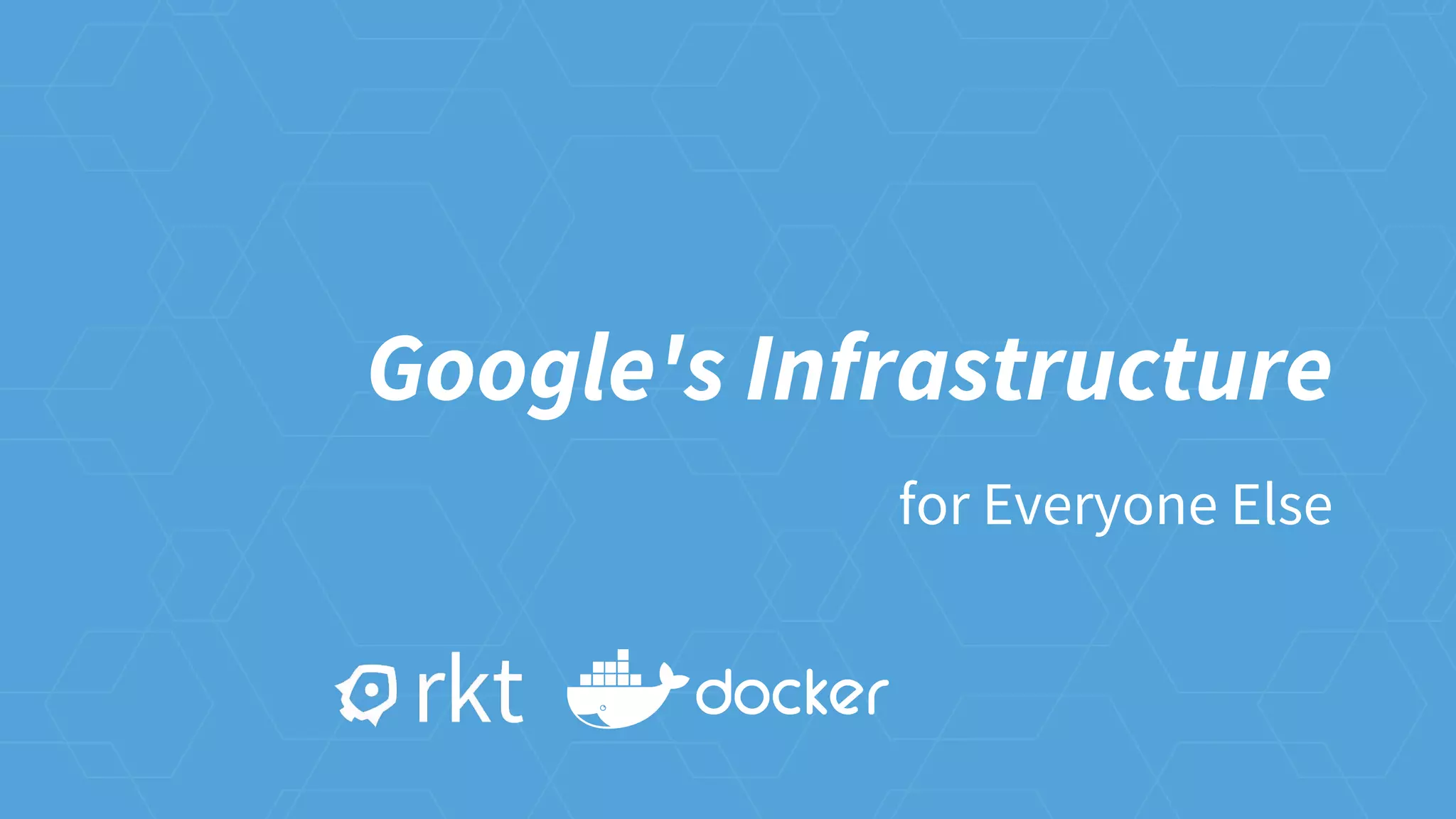 Google's Infrastructure
for Everyone Else
 