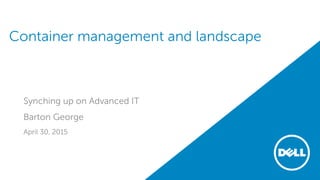 Container management and landscape
Synching up on Advanced IT
Barton George
April 30, 2015
 