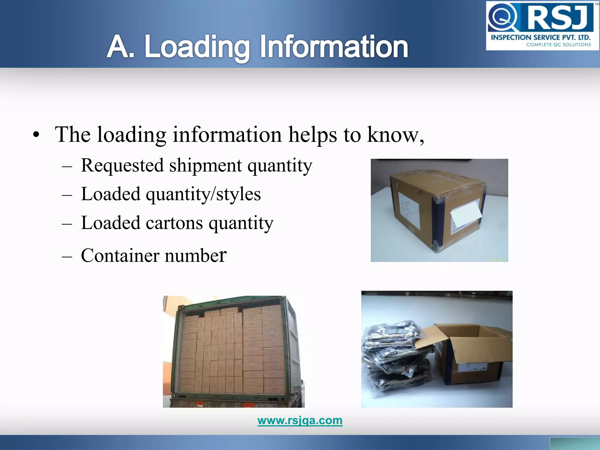 • The loading information helps to know,
– Requested shipment quantity
– Loaded quantity/styles
– Loaded cartons quantity
– Container number
www.rsjqa.com
 