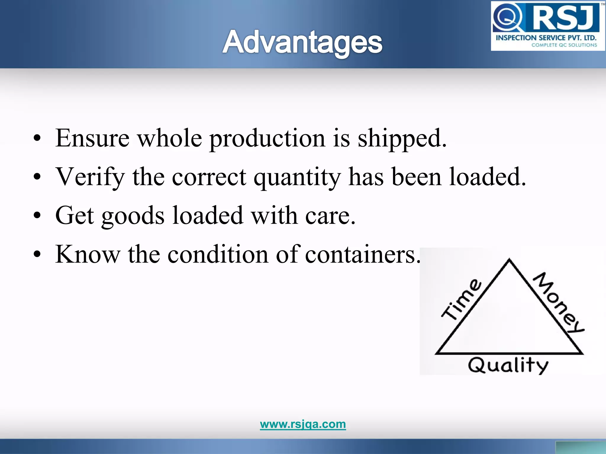 • Ensure whole production is shipped.
• Verify the correct quantity has been loaded.
• Get goods loaded with care.
• Know the condition of containers.
www.rsjqa.com
 