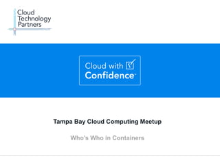 © 2015 Cloud Technology Partners, Inc. / Confidential 1
v
Tampa Bay Cloud Computing Meetup
Who’s Who in Containers
 