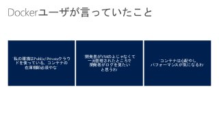 開発者がVMの上じゃなくて
一元管理されたところで
開発者がログを見たい
と思うわ
コンテナは心配やし
パフォーマンスが気になるわ
私の環境はPublic/Privateクラウ
ドを使っている。コンテナの
在庫棚卸必須やな
 