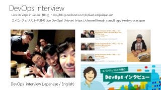 エバンジェリスト牛尾の Live DevOps! (Movie) https://channel9.msdn.com/Blogs/livedevopsinjapan
Live DevOps in Japan! (Blog) http://blogs.technet.com/b/livedevopsinjapan/
 