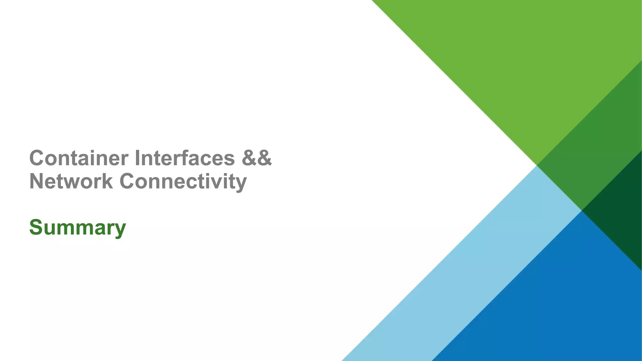 Container Interfaces &&
Network Connectivity
Summary
 