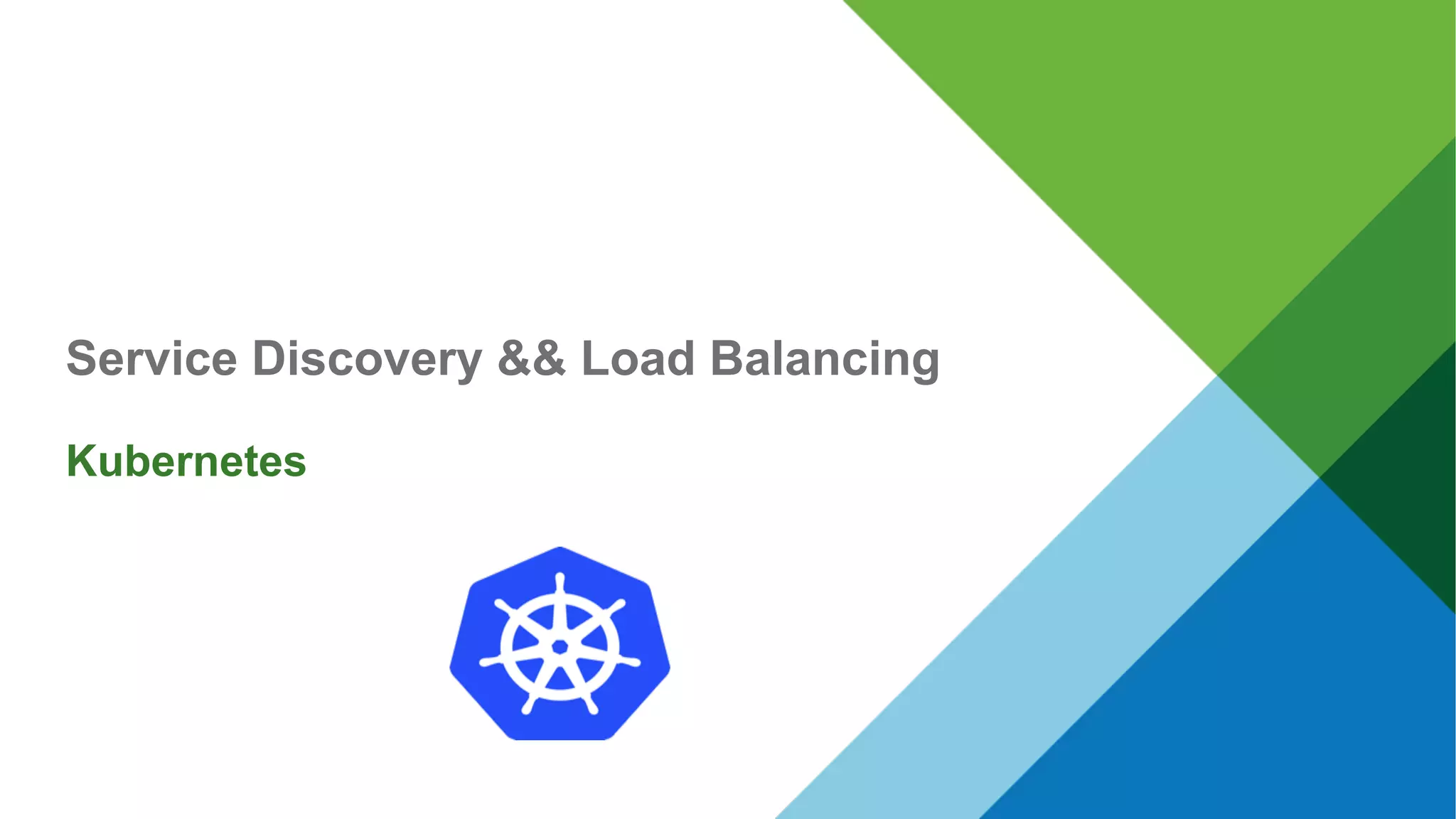 Service Discovery && Load Balancing
Kubernetes
 