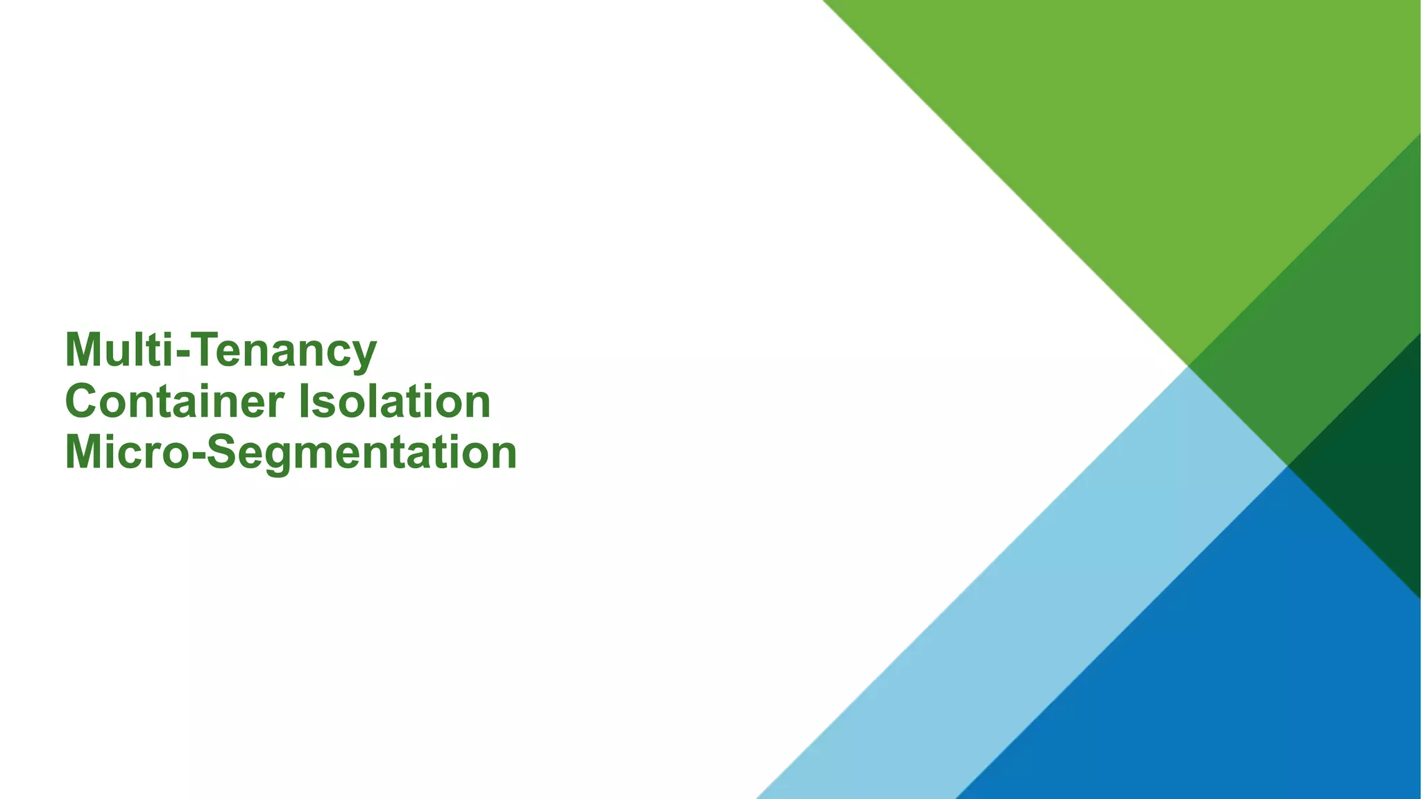 Multi-Tenancy
Container Isolation
Micro-Segmentation
 