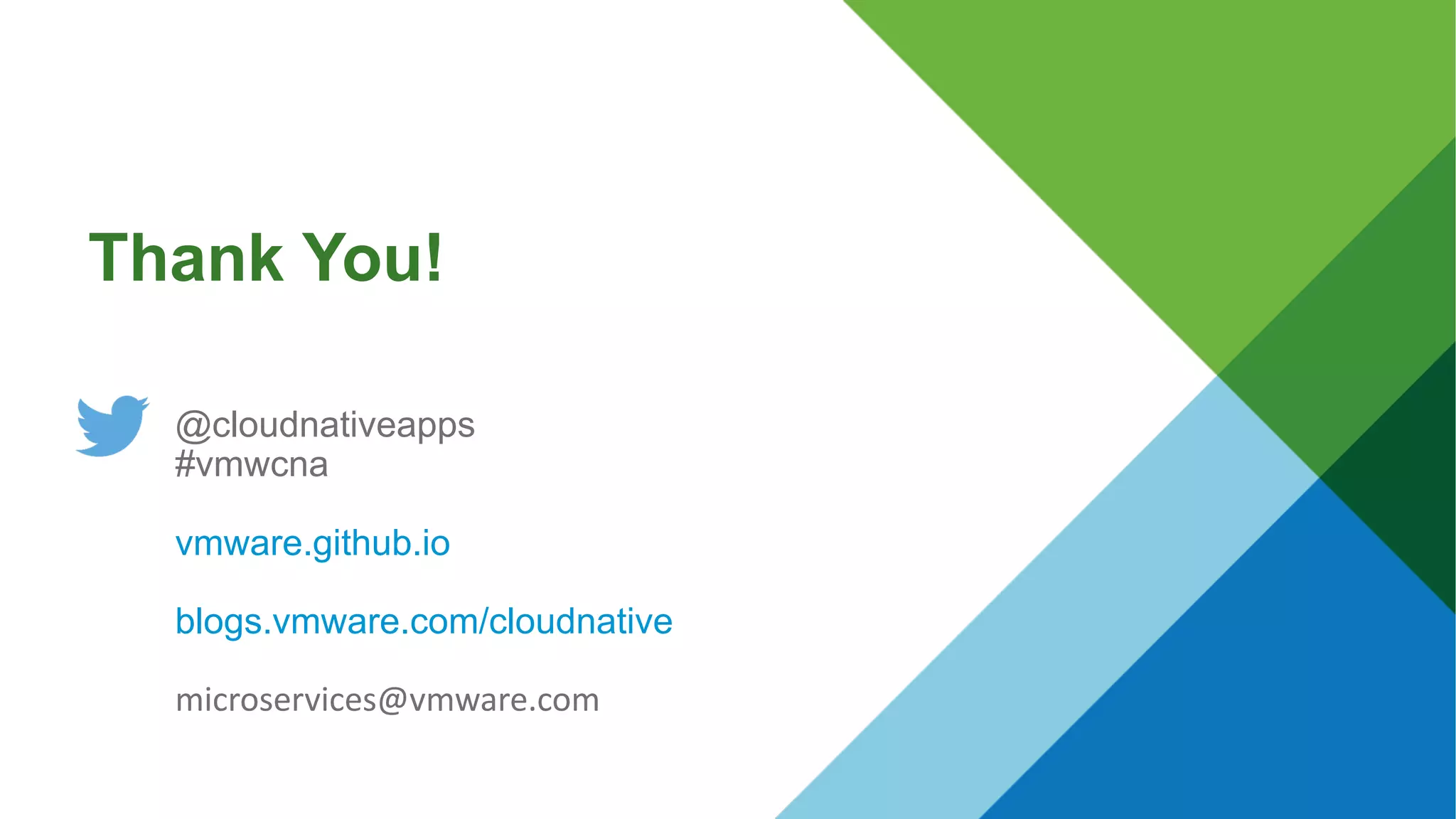 Thank You!
@cloudnativeapps
#vmwcna
vmware.github.io
blogs.vmware.com/cloudnative
microservices@vmware.com
 