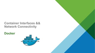 Container Interfaces &&
Network Connectivity
Docker
 