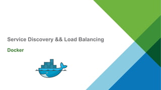 Service Discovery && Load Balancing
Docker
 