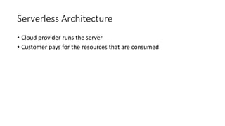 Serverless Architecture
• Cloud provider runs the server
• Customer pays for the resources that are consumed
 