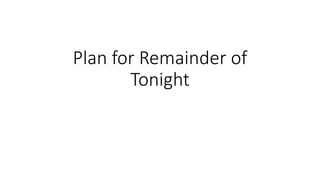 Plan for Remainder of
Tonight
 