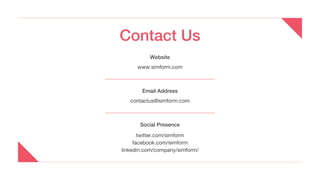 Contact Us
Email Address
contactus@simform.com
Website
www.simform.com
Social Presence
twitter.com/simform
facebook.com/simform
linkedin.com/company/simform/
 
