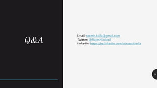 Q&A
18
Email: razesh.kolla@gmail.com
Twitter: @RajeshKolla18
LinkedIn: https://be.linkedin.com/in/razeshkolla
 