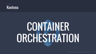 © 2016 Mesosphere, Inc. All Rights Reserved. 47
Kontena
CONTAINER
ORCHESTRATION
 