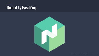 © 2016 Mesosphere, Inc. All Rights Reserved. 48
Nomad by HashiCorp
 